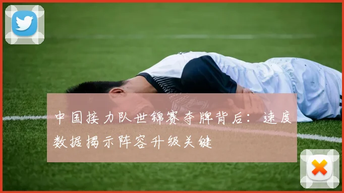 中国接力队世锦赛夺牌背后：速度数据揭示阵容升级关键